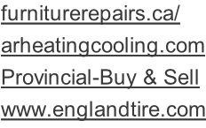 furniturerepairs.ca/ arheatingcooling.com Provincial-Buy & Sell www.englandtire.com